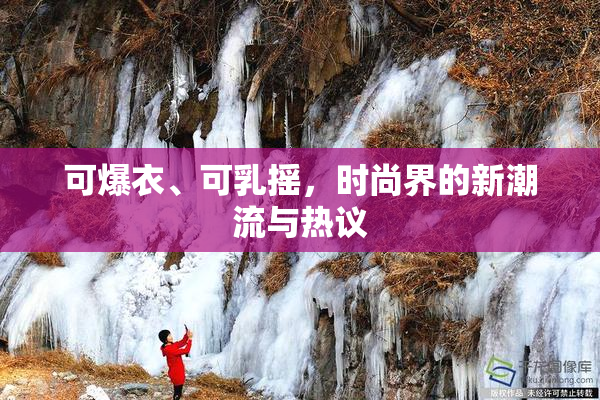 可爆衣、可乳摇，时尚界的新潮流与热议