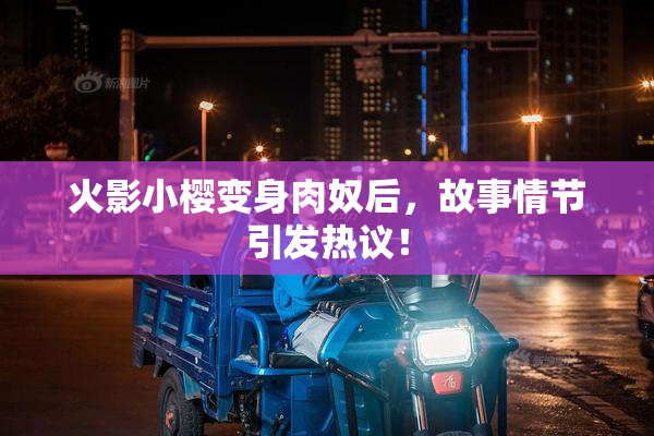 火影小樱变身肉奴后，故事情节引发热议！