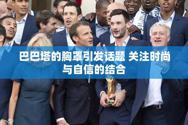 巴巴塔的胸罩引发话题 关注时尚与自信的结合