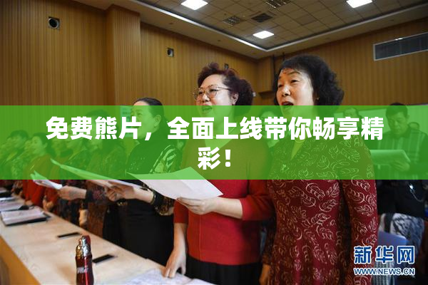 免费熊片，全面上线带你畅享精彩！