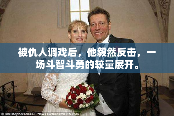 被仇人调戏后，他毅然反击，一场斗智斗勇的较量展开。