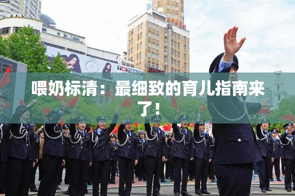 喂奶标清：最细致的育儿指南来了！