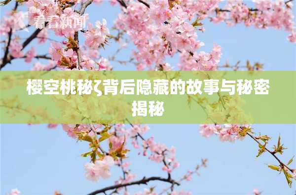 樱空桃秘ζ背后隐藏的故事与秘密揭秘