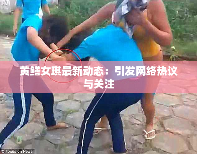 黄鳝女琪最新动态：引发网络热议与关注