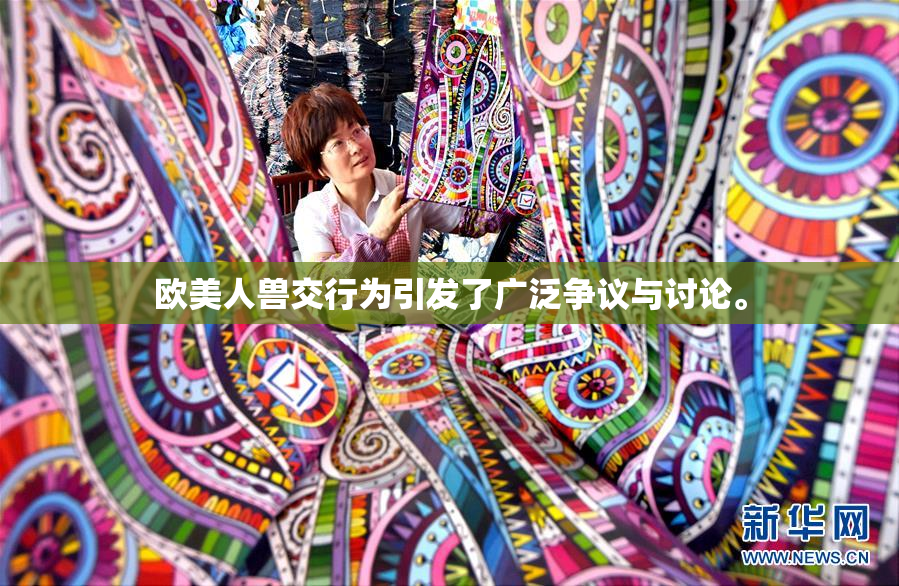 欧美人兽交行为引发了广泛争议与讨论。