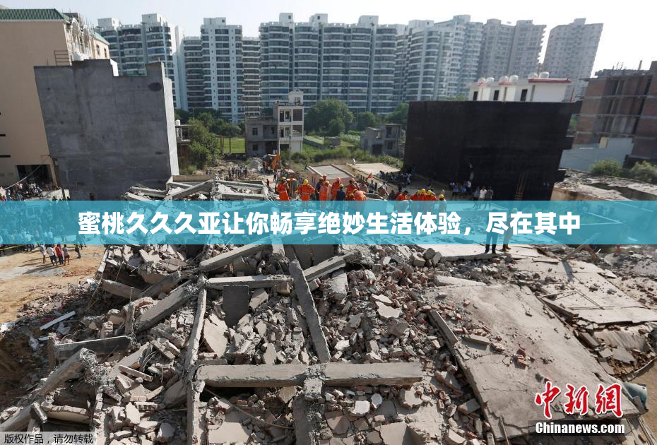 蜜桃久久久亚让你畅享绝妙生活体验，尽在其中