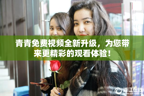 青青免费视频全新升级，为您带来更精彩的观看体验！