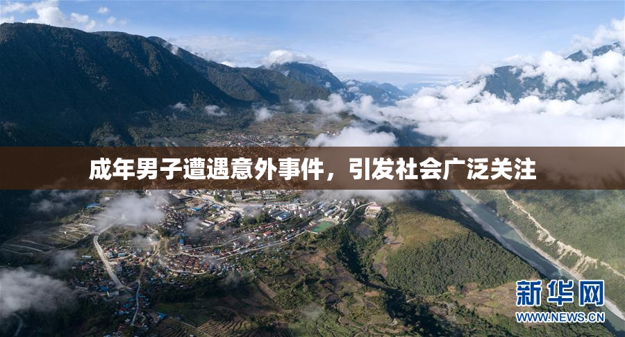 成年男子遭遇意外事件，引发社会广泛关注