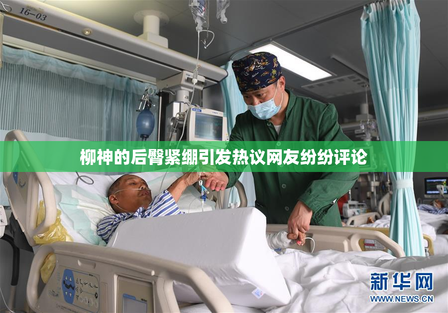 柳神的后臀紧绷引发热议网友纷纷评论