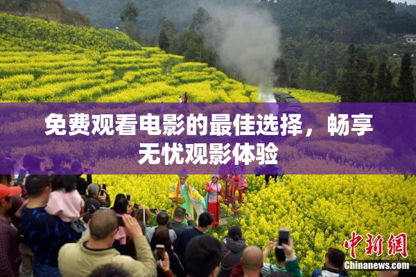 免费观看电影的最佳选择，畅享无忧观影体验