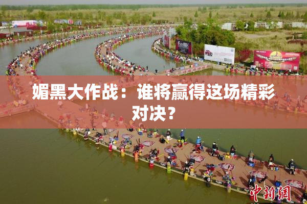 媚黑大作战：谁将赢得这场精彩对决？