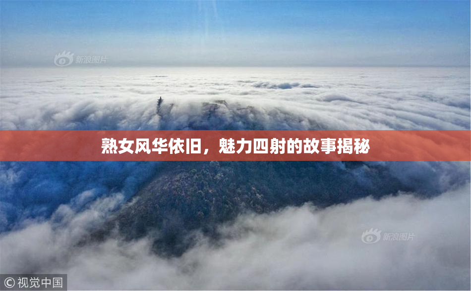 熟女风华依旧，魅力四射的故事揭秘