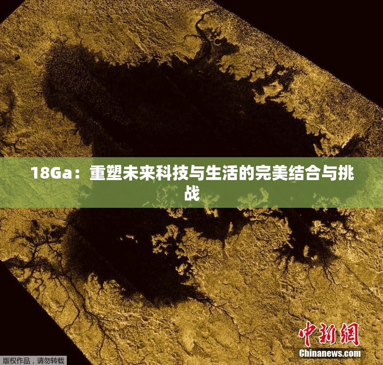 18Ga：重塑未来科技与生活的完美结合与挑战