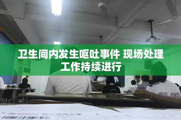 卫生间内发生呕吐事件 现场处理工作持续进行