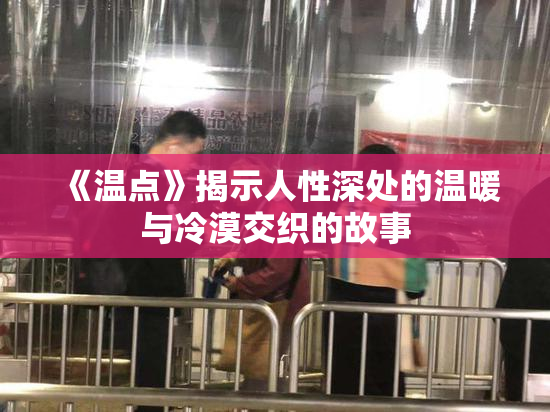 《温点》揭示人性深处的温暖与冷漠交织的故事