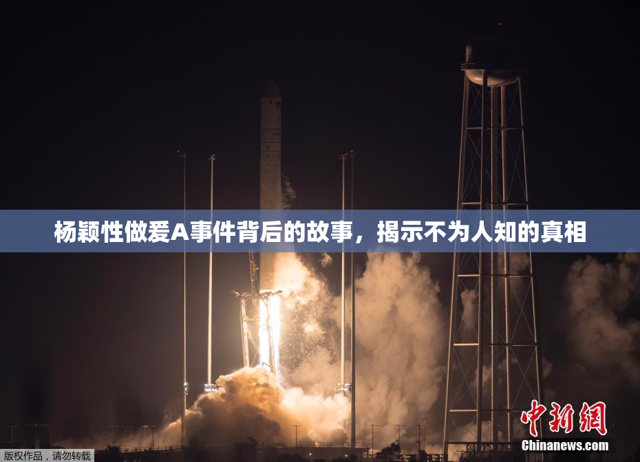 杨颖性做爰A事件背后的故事，揭示不为人知的真相
