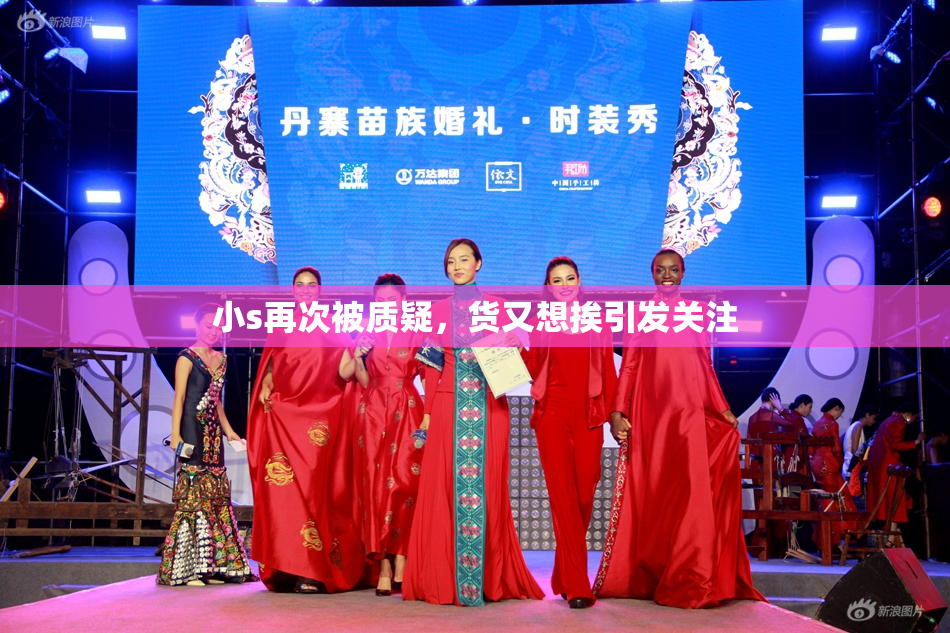 小s再次被质疑，货又想挨引发关注