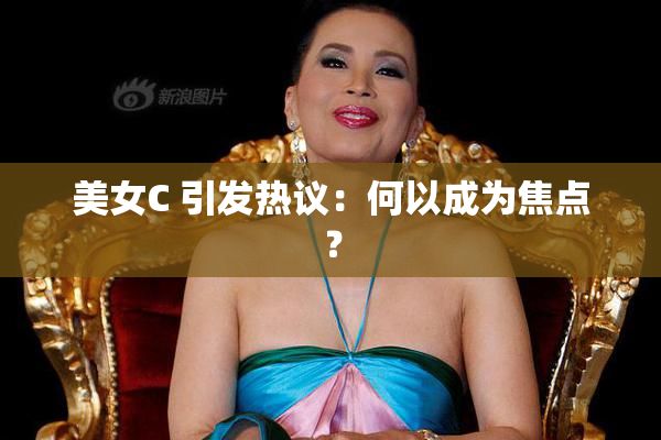 美女C 引发热议：何以成为焦点？