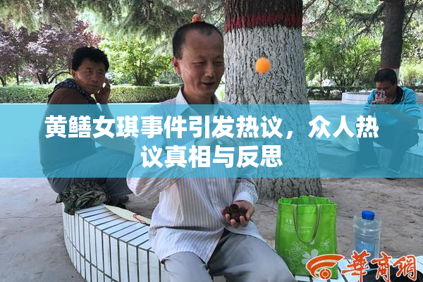 黄鳝女琪事件引发热议，众人热议真相与反思