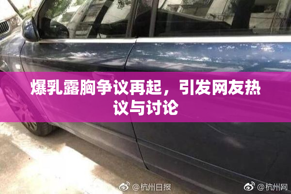 爆乳露胸争议再起，引发网友热议与讨论