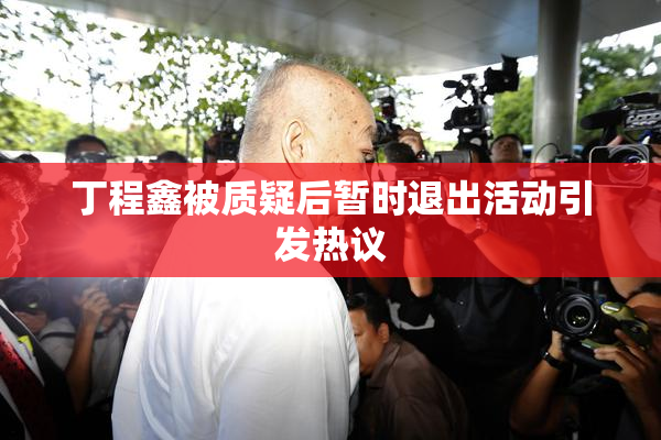 丁程鑫被质疑后暂时退出活动引发热议