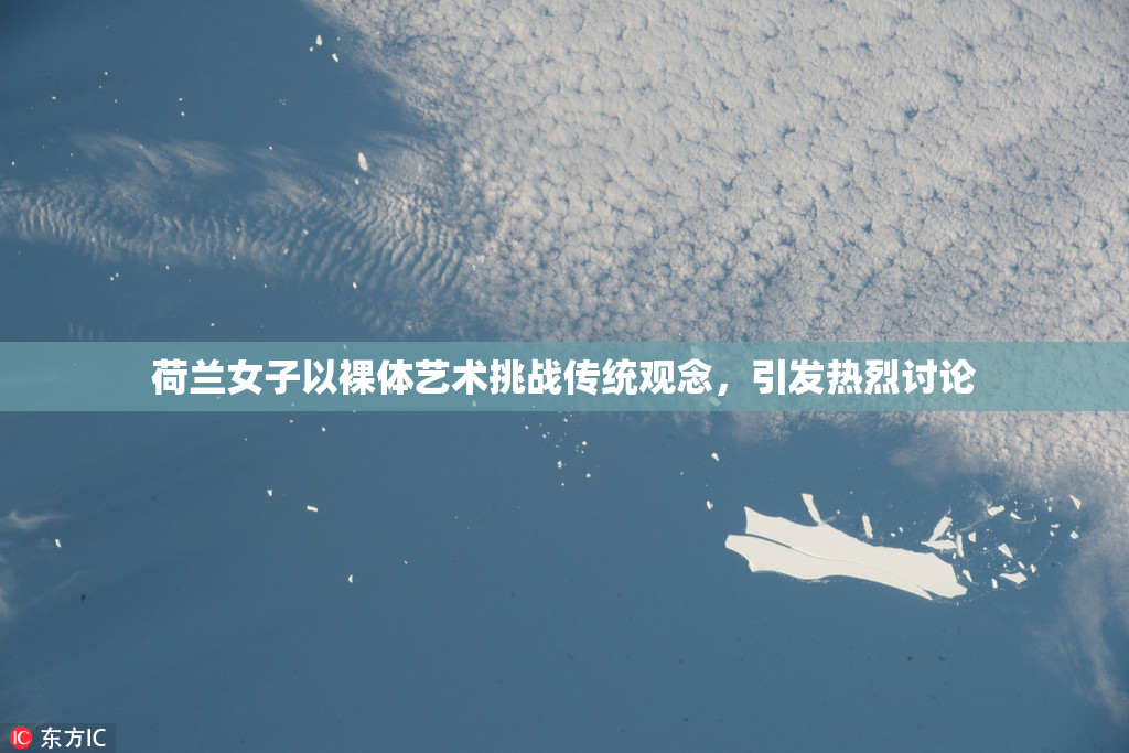 荷兰女子以裸体艺术挑战传统观念，引发热烈讨论