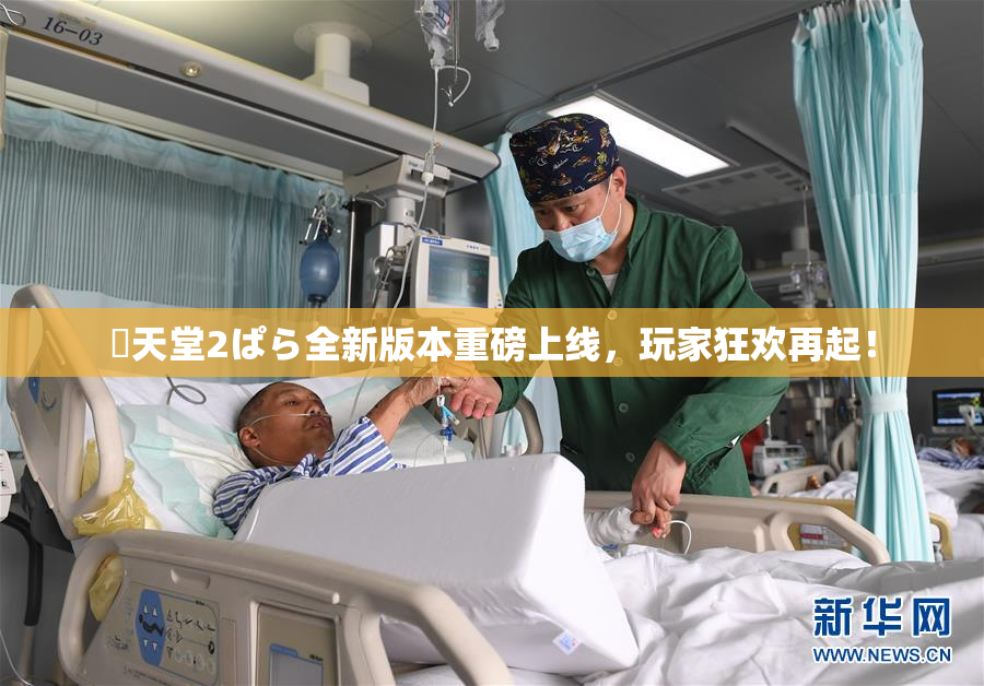 妺天堂2ぱら全新版本重磅上线，玩家狂欢再起！