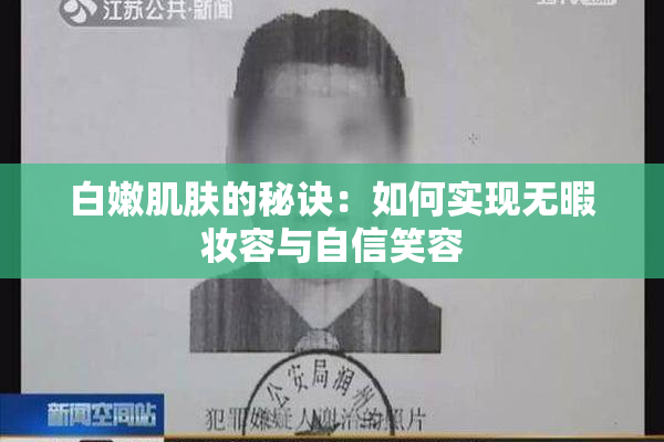 白嫩肌肤的秘诀：如何实现无暇妆容与自信笑容