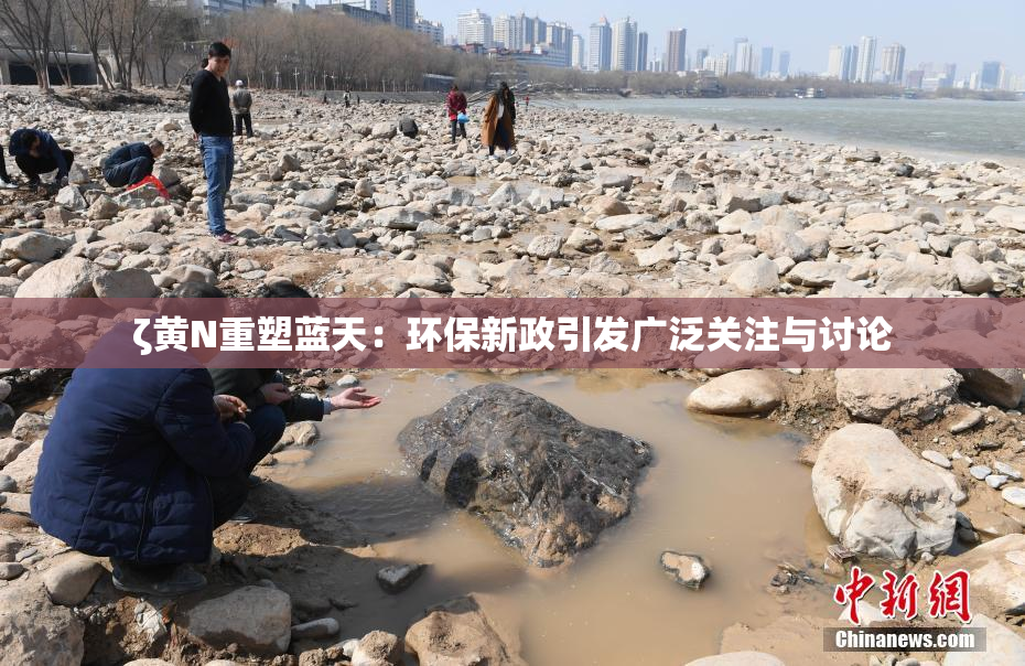ζ黄Ν重塑蓝天：环保新政引发广泛关注与讨论