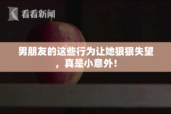男朋友的这些行为让她狠狠失望，真是小意外！