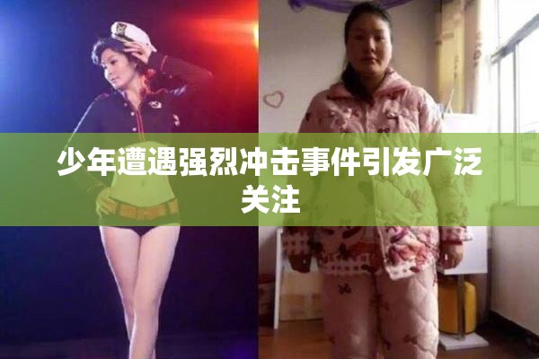 少年遭遇强烈冲击事件引发广泛关注