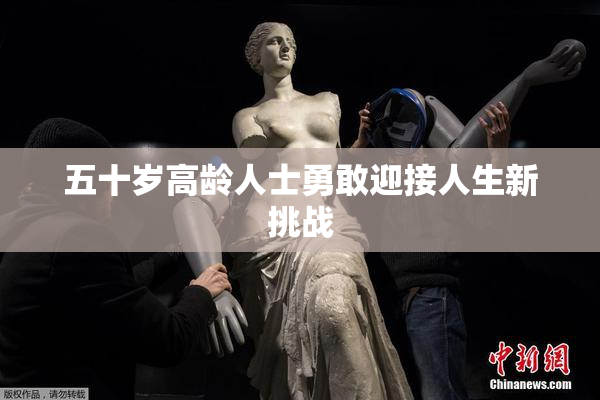 五十岁高龄人士勇敢迎接人生新挑战