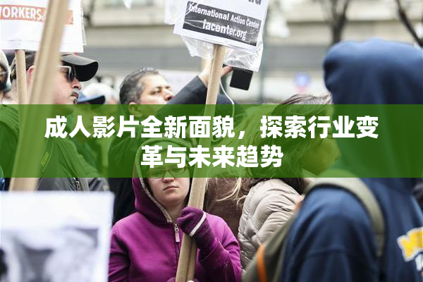 成人影片全新面貌，探索行业变革与未来趋势