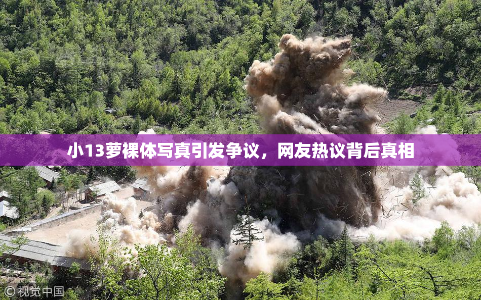 小13萝裸体写真引发争议，网友热议背后真相