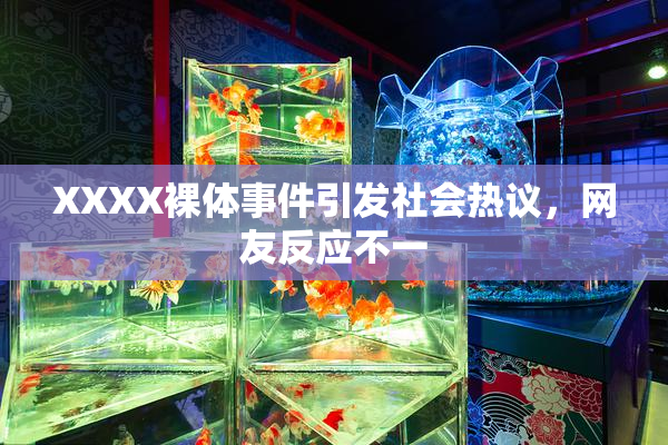 XXXX裸体事件引发社会热议，网友反应不一