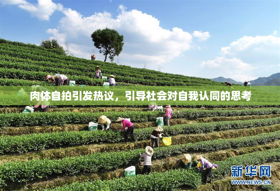 肉体自拍引发热议，引导社会对自我认同的思考