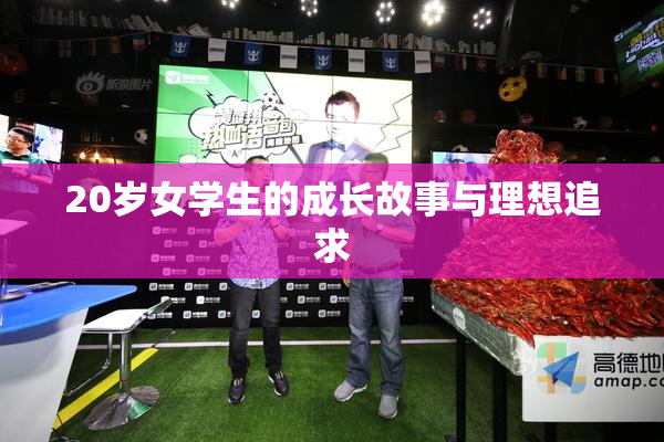 20岁女学生的成长故事与理想追求