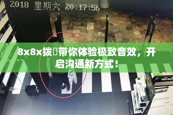 8x8x拨牐带你体验极致音效，开启沟通新方式！