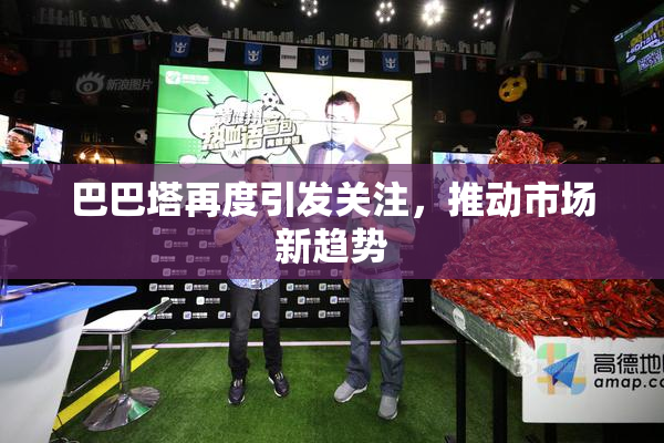 巴巴塔再度引发关注，推动市场新趋势
