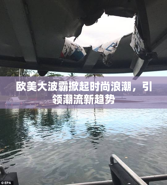 欧美大波霸掀起时尚浪潮，引领潮流新趋势