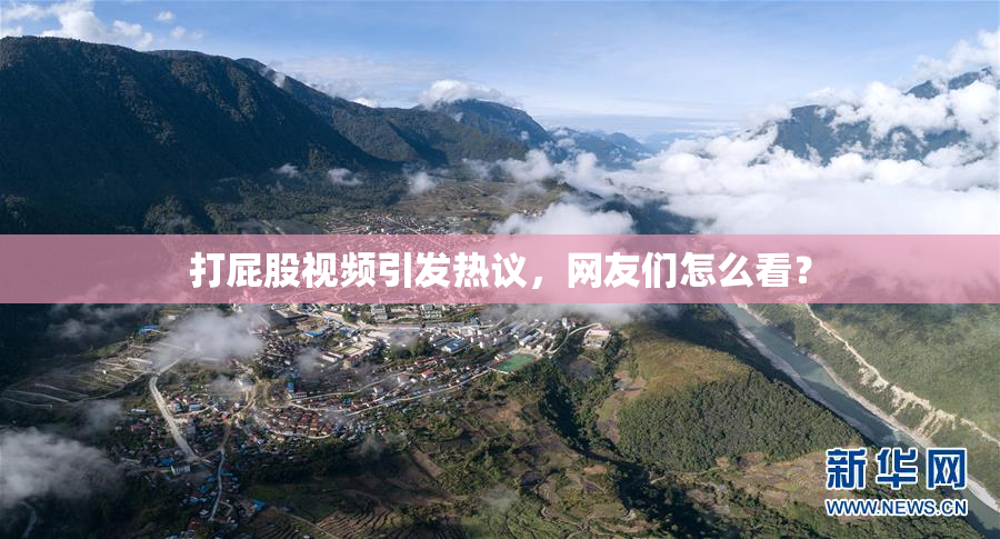 打屁股视频引发热议，网友们怎么看？