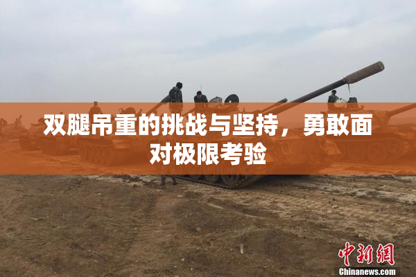 双腿吊重的挑战与坚持，勇敢面对极限考验