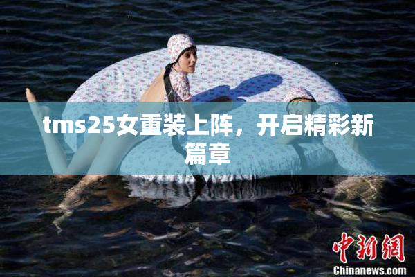 tms25女重装上阵，开启精彩新篇章