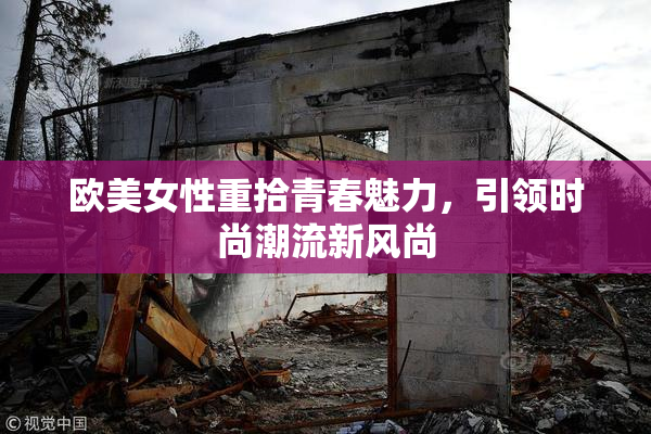 欧美女性重拾青春魅力，引领时尚潮流新风尚