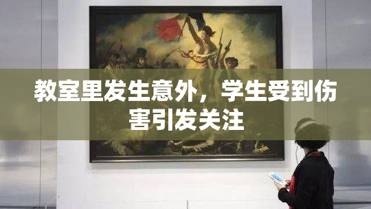 教室里发生意外，学生受到伤害引发关注
