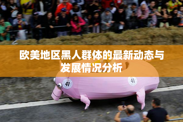 欧美地区黑人群体的最新动态与发展情况分析