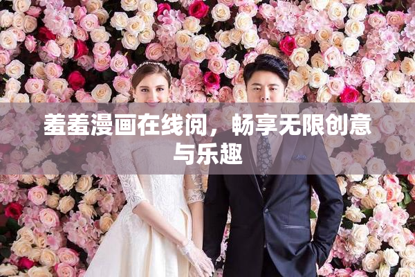 羞羞漫画在线阅，畅享无限创意与乐趣