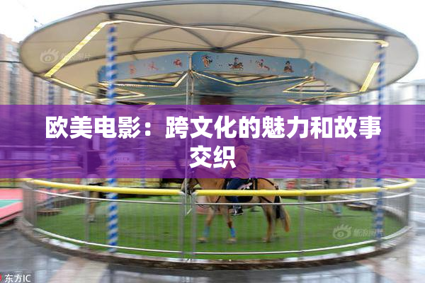 欧美电影：跨文化的魅力和故事交织