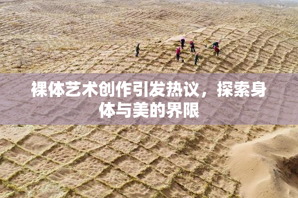 裸体艺术创作引发热议，探索身体与美的界限