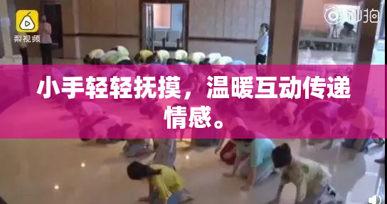 小手轻轻抚摸，温暖互动传递情感。